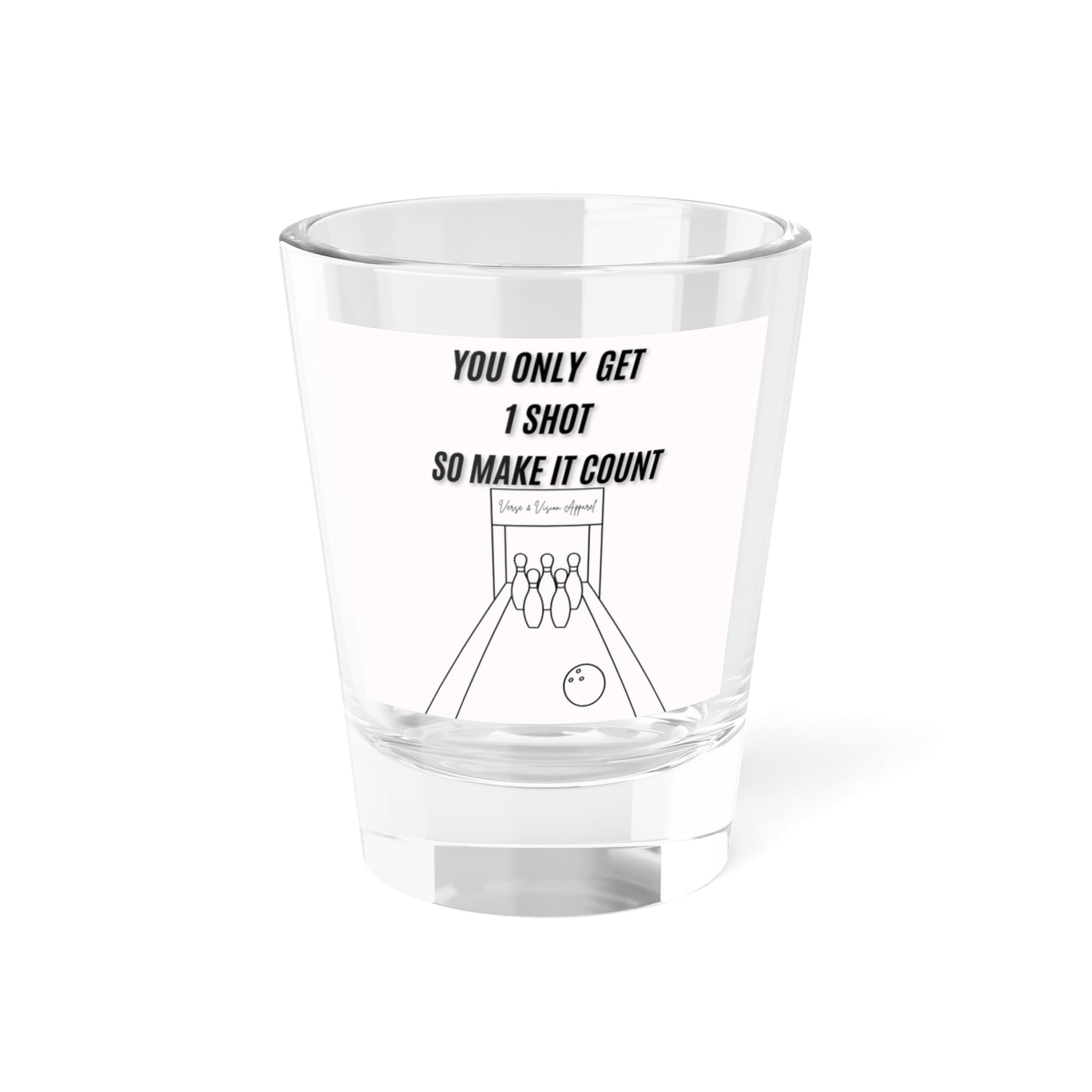 You only get 1 Shot: Shot Glass, 1.5oz
