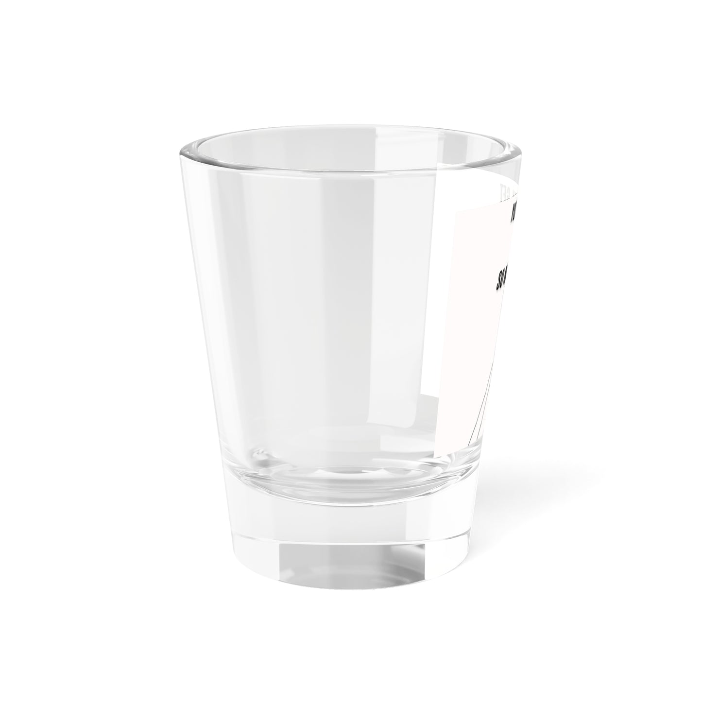 You only get 1 Shot: Shot Glass, 1.5oz