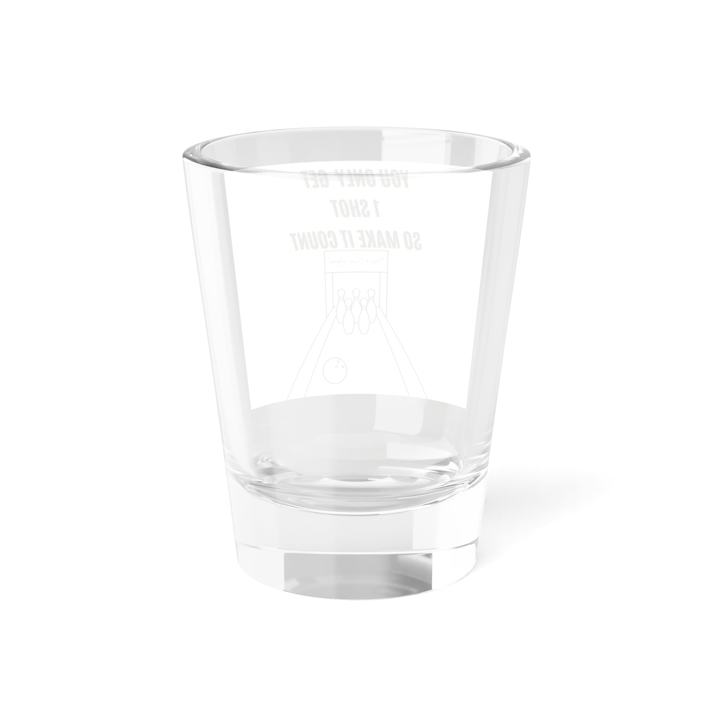 You only get 1 Shot: Shot Glass, 1.5oz